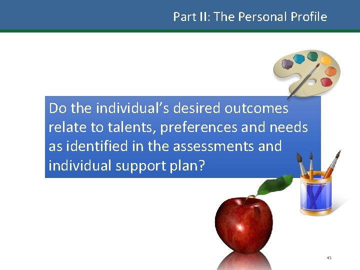 Part II: The Personal Profile Do the individual’s desired outcomes relate to talents, preferences