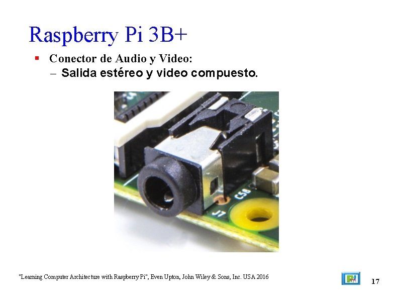 Raspberry Pi 3 B+ Conector de Audio y Video: – Salida estéreo y video