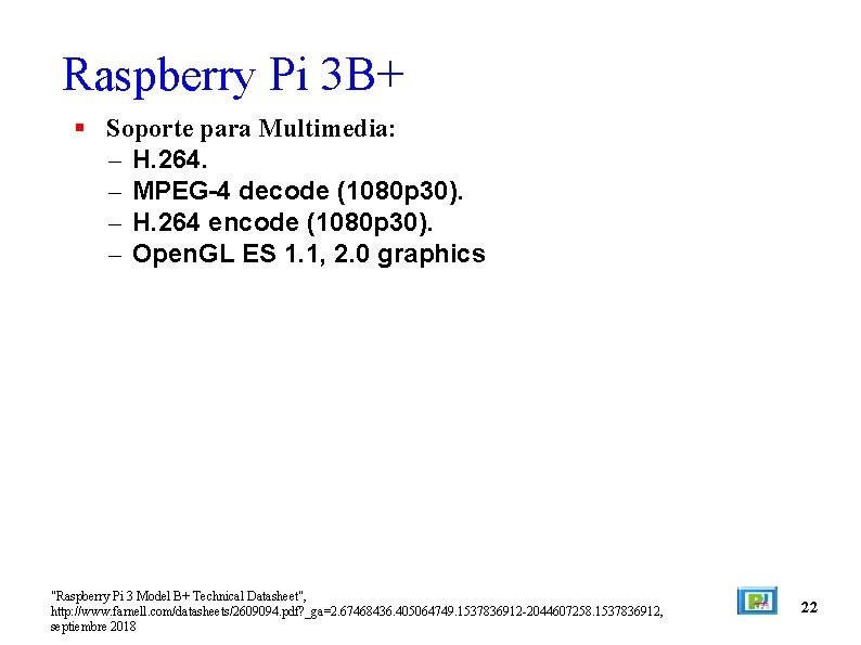 Raspberry Pi 3 B+ Soporte para Multimedia: – H. 264. – MPEG-4 decode (1080