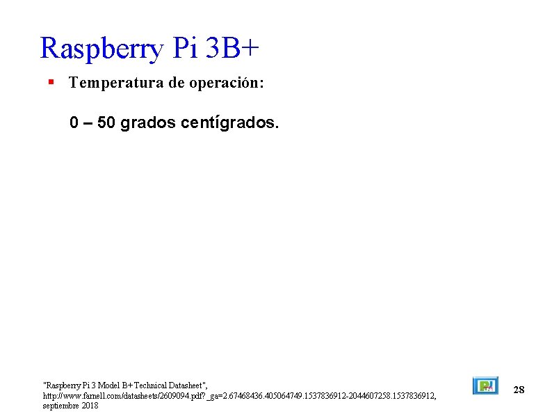 Raspberry Pi 3 B+ Temperatura de operación: 0 – 50 grados centígrados. "Raspberry Pi
