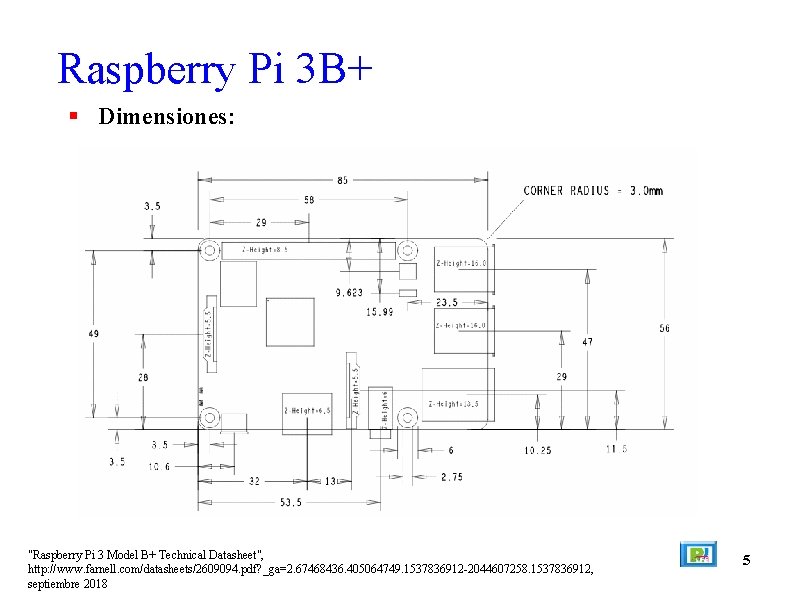 Raspberry Pi 3 B+ Dimensiones: "Raspberry Pi 3 Model B+ Technical Datasheet", http: //www.