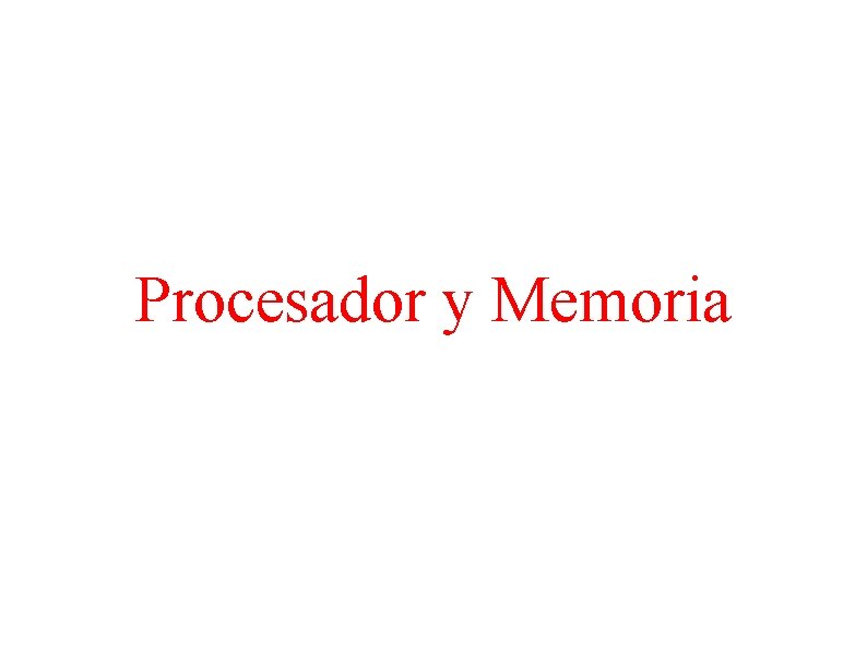 Procesador y Memoria Procesador y Memoria