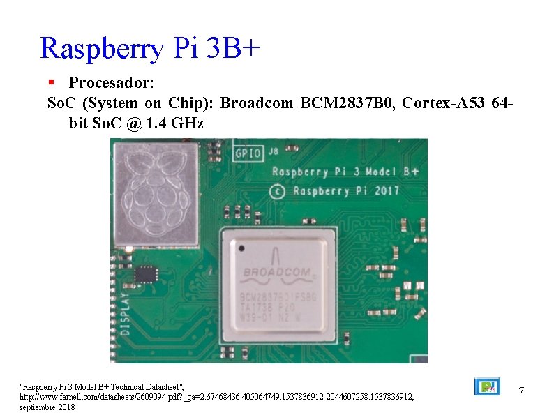 Raspberry Pi 3 B+ Procesador: So. C (System on Chip): Broadcom BCM 2837 B