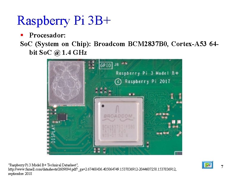 Raspberry Pi 3 B+ Procesador: So. C (System on Chip): Broadcom BCM 2837 B Raspberry Pi 3 B+ Procesador: So. C (System on Chip): Broadcom BCM 2837 B