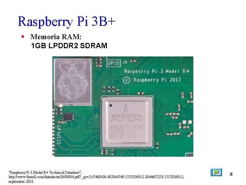 Raspberry Pi 3 B+ Memoria RAM: 1 GB LPDDR 2 SDRAM "Raspberry Pi 3
