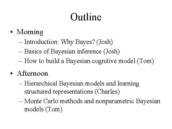 Outline • Morning – Introduction: Why Bayes? (Josh) – Basics of Bayesian inference (Josh)