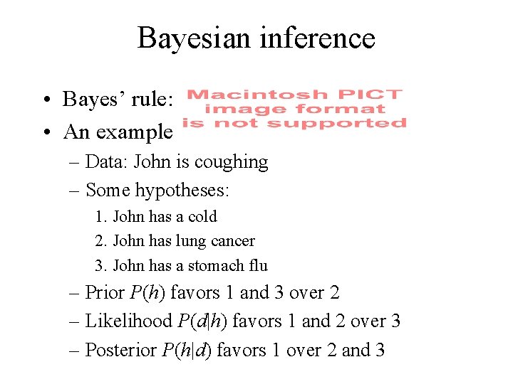 Bayesian inference • Bayes’ rule: • An example – Data: John is coughing –