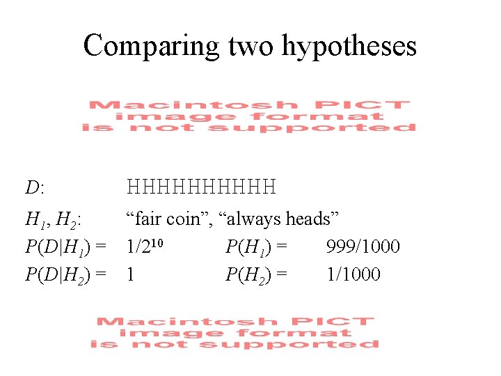 Comparing two hypotheses D: HHHHH H 1, H 2: P(D|H 1) = P(D|H 2)