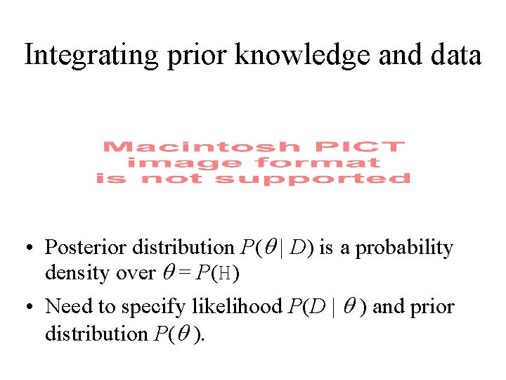 Integrating prior knowledge and data • Posterior distribution P(q | D) is a probability