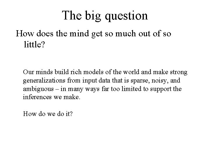 The big question How does the mind get so much out of so little?