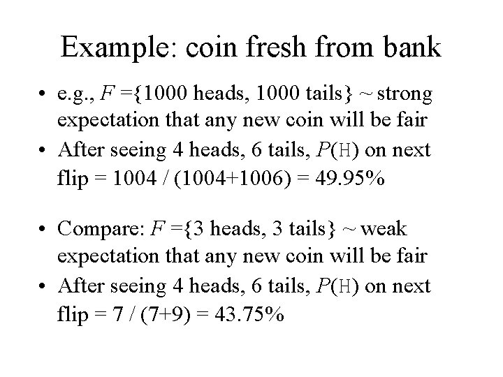 Example: coin fresh from bank • e. g. , F ={1000 heads, 1000 tails}