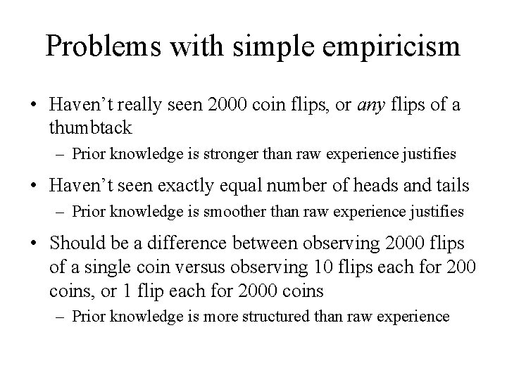 Problems with simple empiricism • Haven’t really seen 2000 coin flips, or any flips
