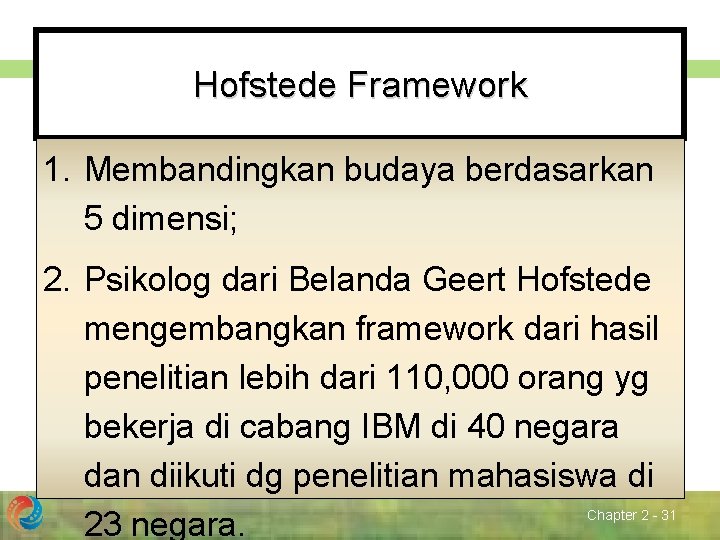 Hofstede Framework 1. Membandingkan budaya berdasarkan 5 dimensi; 2. Psikolog dari Belanda Geert Hofstede