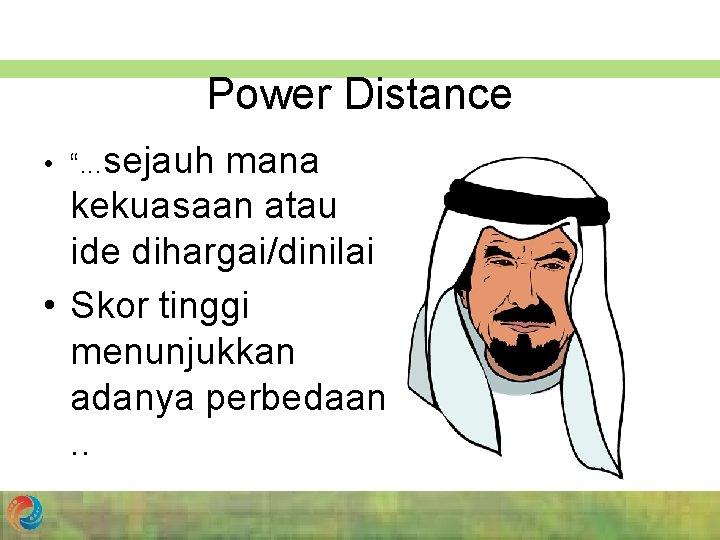 Power Distance • “. . . sejauh mana kekuasaan atau ide dihargai/dinilai • Skor