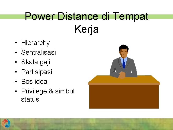 Power Distance di Tempat Kerja • • • Hierarchy Sentralisasi Skala gaji Partisipasi Bos
