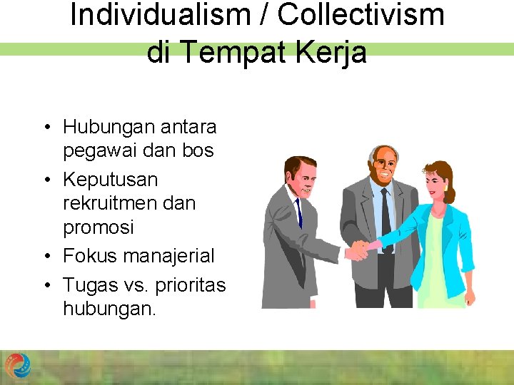 Individualism / Collectivism di Tempat Kerja • Hubungan antara pegawai dan bos • Keputusan