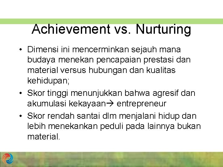 Achievement vs. Nurturing • Dimensi ini mencerminkan sejauh mana budaya menekan pencapaian prestasi dan
