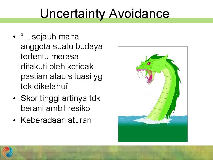 Uncertainty Avoidance • “…sejauh mana anggota suatu budaya tertentu merasa ditakuti oleh ketidak pastian