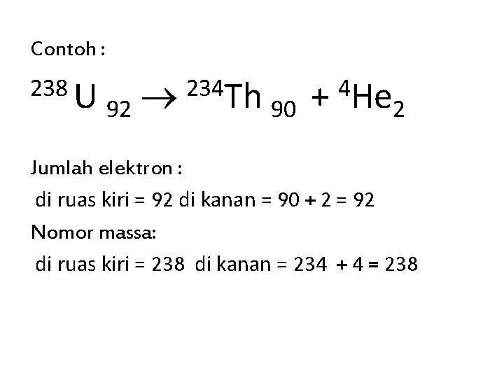 Contoh : 238 U 92 234 Th 90 4 + He 2 Jumlah elektron