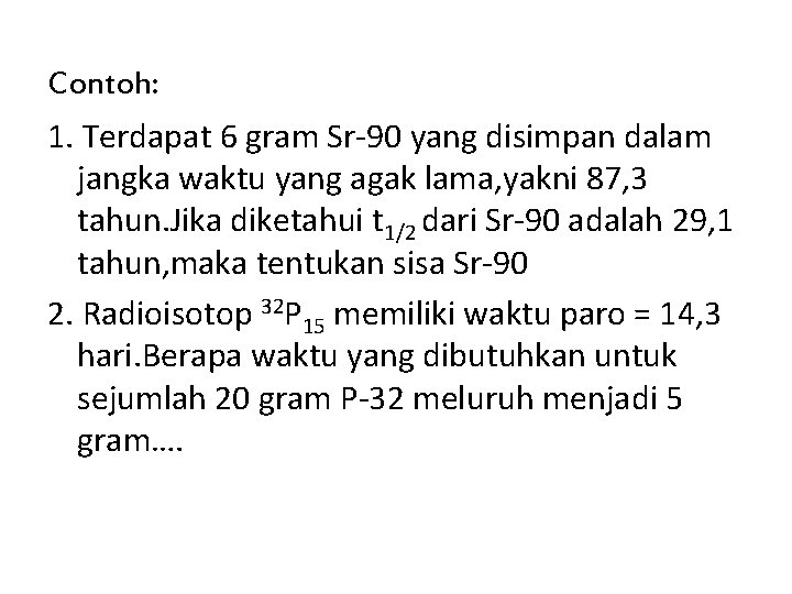 Contoh: 1. Terdapat 6 gram Sr-90 yang disimpan dalam jangka waktu yang agak lama,