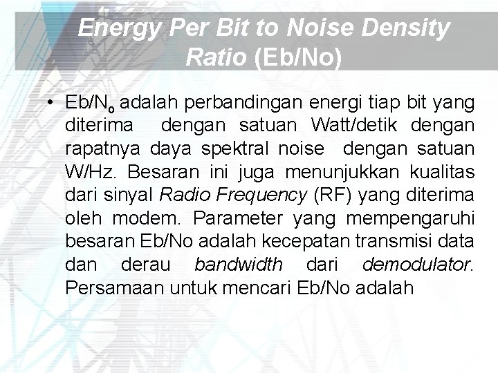 Energy Per Bit to Noise Density Ratio (Eb/No) • Eb/No adalah perbandingan energi tiap