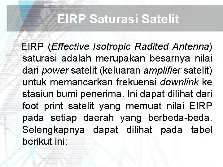 EIRP Saturasi Satelit EIRP (Effective Isotropic Radited Antenna) saturasi adalah merupakan besarnya nilai dari