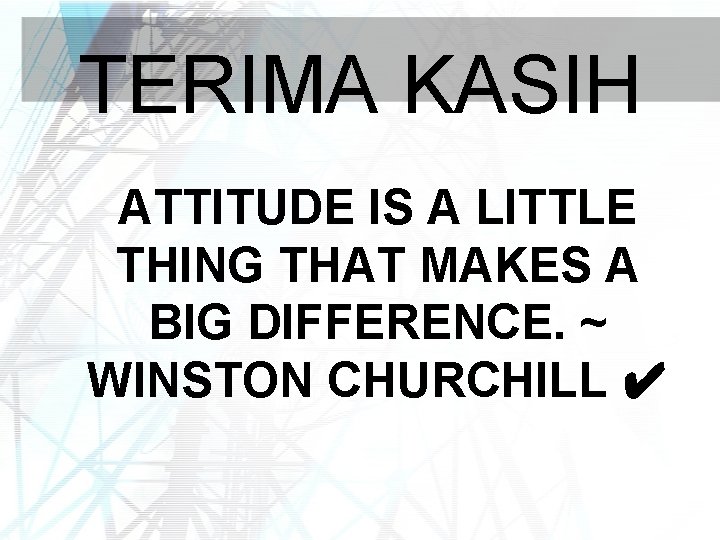 TERIMA KASIH ATTITUDE IS A LITTLE THING THAT MAKES A BIG DIFFERENCE. ~ WINSTON