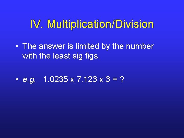 IV. Multiplication/Division • The answer is limited by the number with the least sig