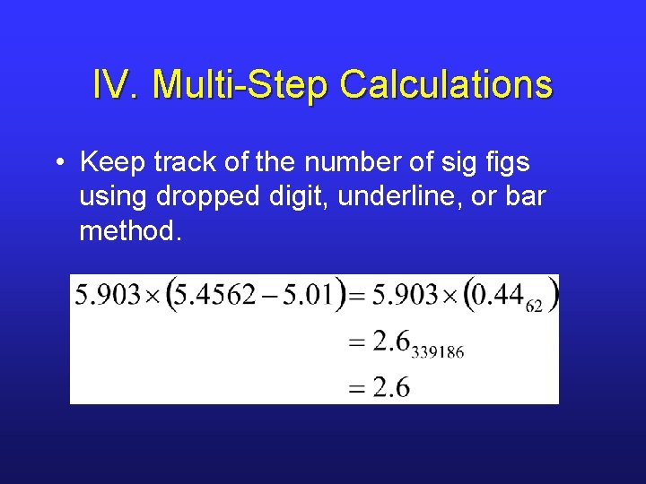 IV. Multi-Step Calculations • Keep track of the number of sig figs using dropped