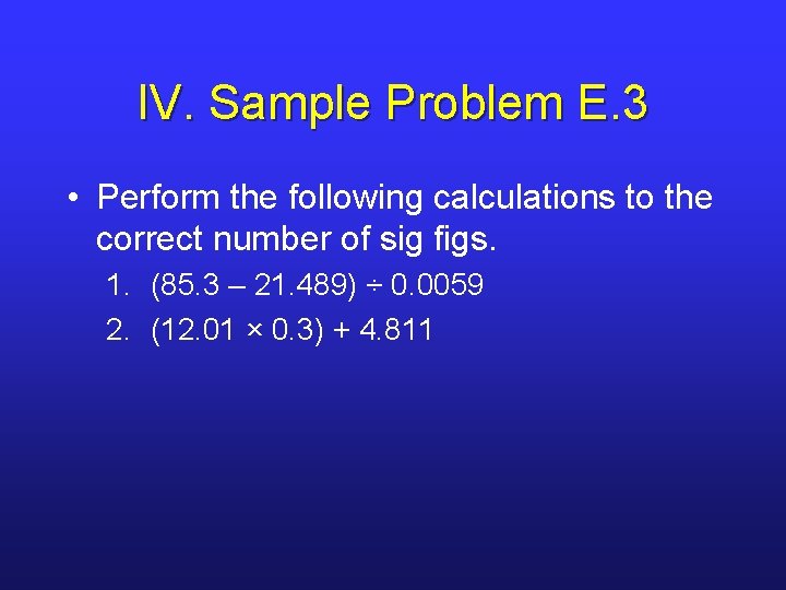 IV. Sample Problem E. 3 • Perform the following calculations to the correct number