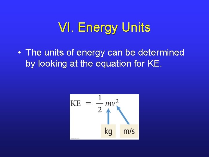 VI. Energy Units • The units of energy can be determined by looking at