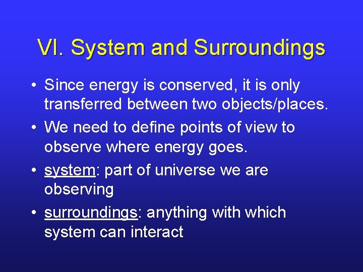 VI. System and Surroundings • Since energy is conserved, it is only transferred between