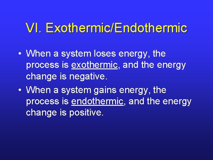 VI. Exothermic/Endothermic • When a system loses energy, the process is exothermic, and the