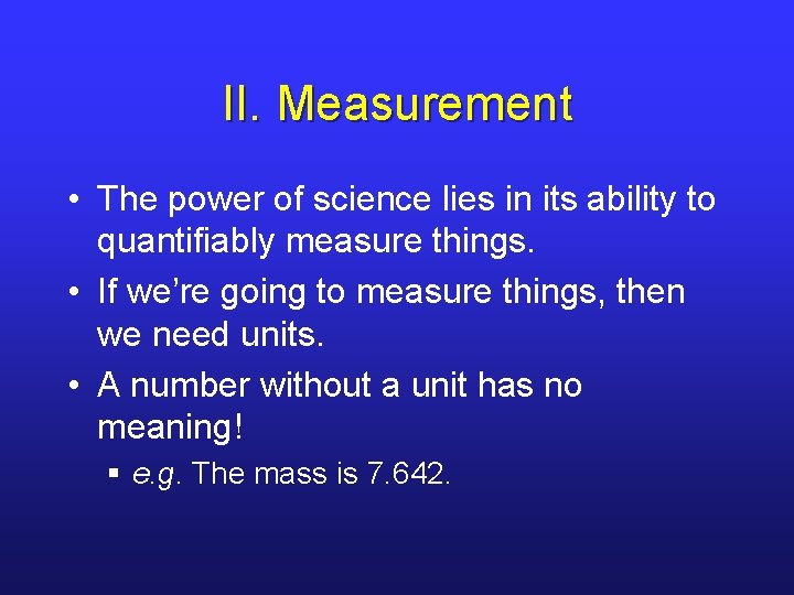 II. Measurement • The power of science lies in its ability to quantifiably measure