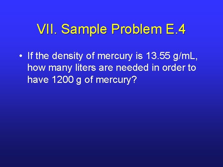 VII. Sample Problem E. 4 • If the density of mercury is 13. 55