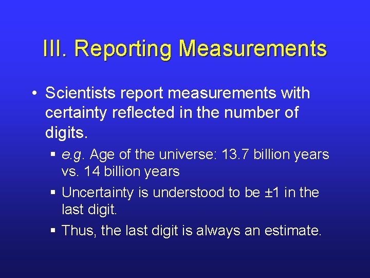 III. Reporting Measurements • Scientists report measurements with certainty reflected in the number of