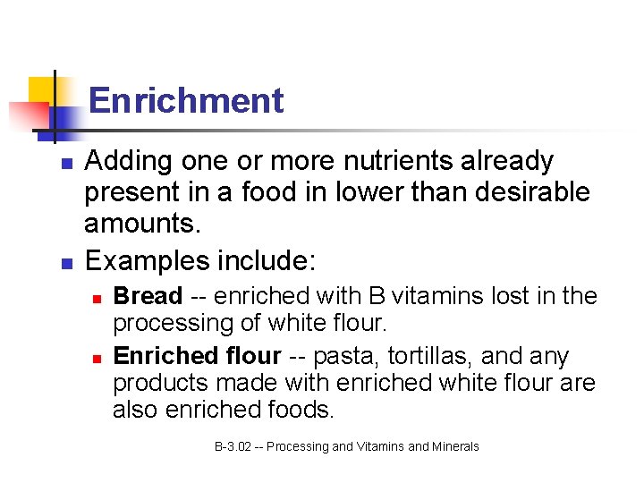 Enrichment n n Adding one or more nutrients already present in a food in