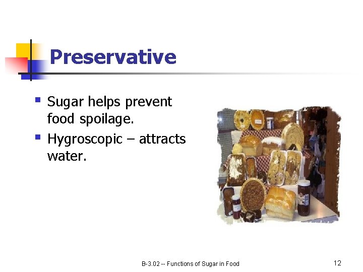 Preservative § § Sugar helps prevent food spoilage. Hygroscopic – attracts water. B-3. 02