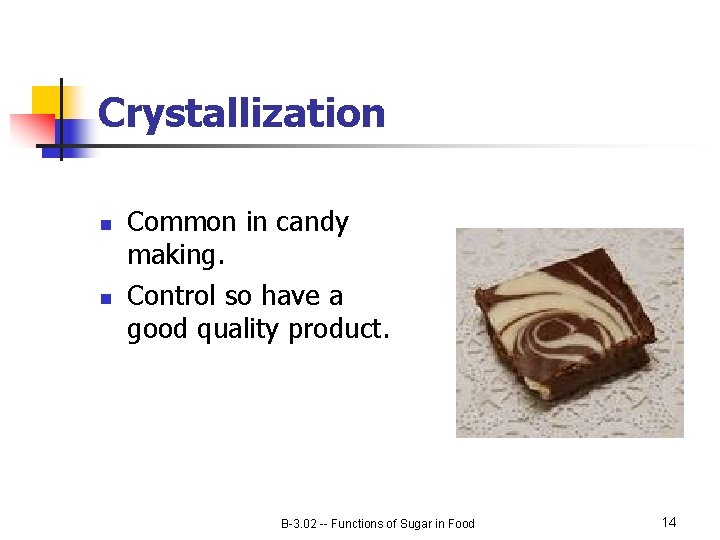 Crystallization n n Common in candy making. Control so have a good quality product.
