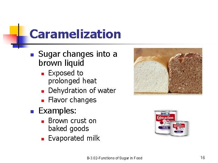 Caramelization n Sugar changes into a brown liquid n n Exposed to prolonged heat