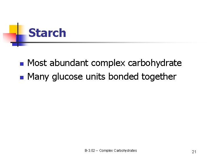 Starch n n Most abundant complex carbohydrate Many glucose units bonded together B-3. 02
