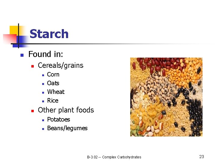 Starch n Found in: n Cereals/grains n n n Corn Oats Wheat Rice Other