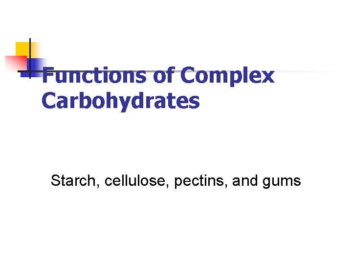 Functions of Complex Carbohydrates Starch, cellulose, pectins, and gums 