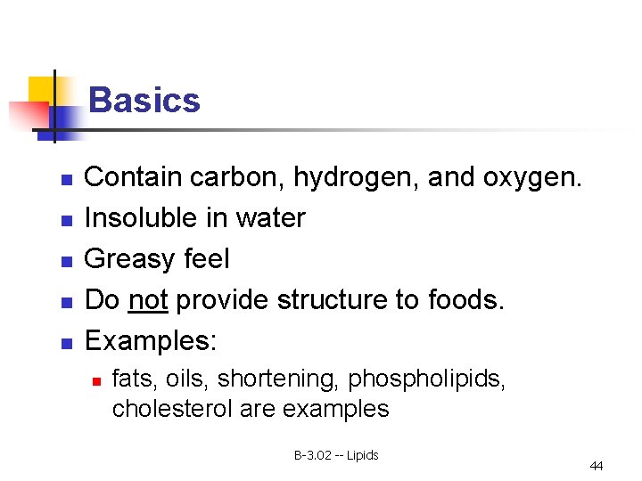 Basics n n n Contain carbon, hydrogen, and oxygen. Insoluble in water Greasy feel
