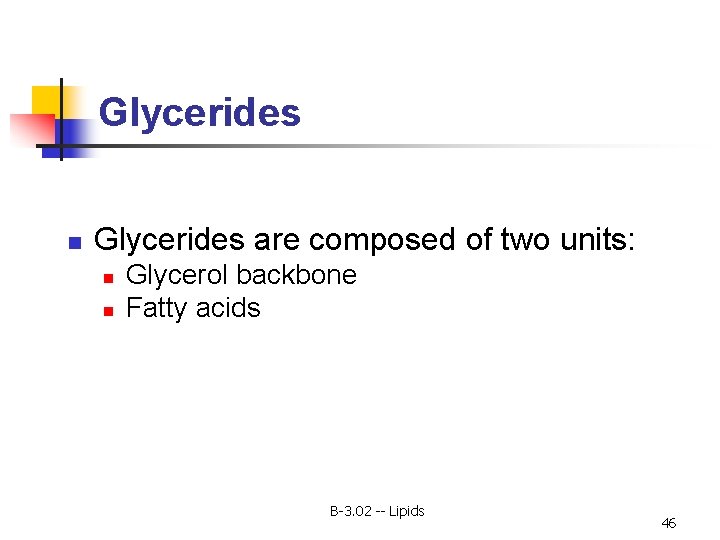 Glycerides n Glycerides are composed of two units: n n Glycerol backbone Fatty acids