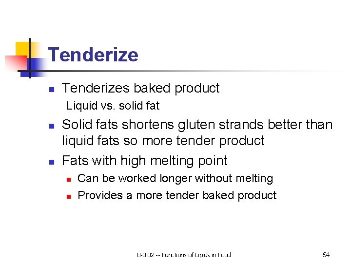 Tenderize n Tenderizes baked product Liquid vs. solid fat n n Solid fats shortens