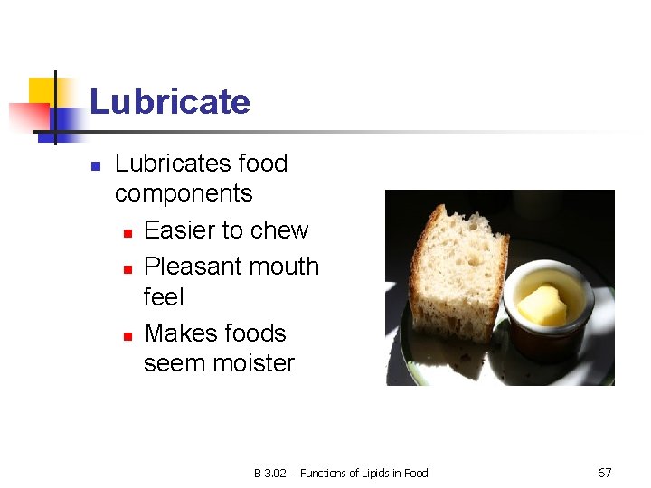 Lubricate n Lubricates food components n Easier to chew n Pleasant mouth feel n