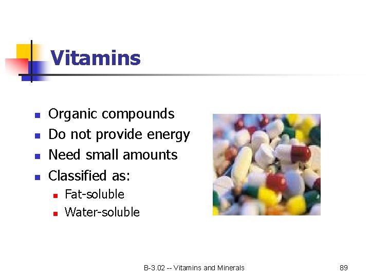 Vitamins n n Organic compounds Do not provide energy Need small amounts Classified as: