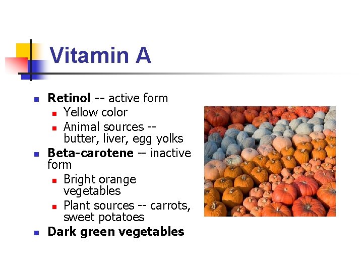 Vitamin A n n n Retinol -- active form n Yellow color n Animal