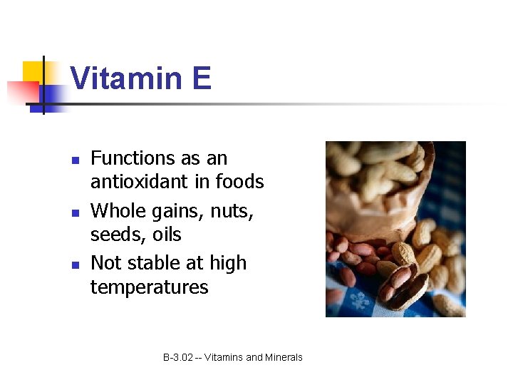 Vitamin E n n n Functions as an antioxidant in foods Whole gains, nuts,